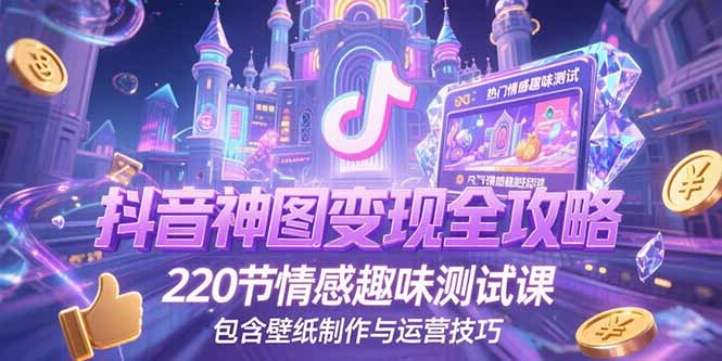 （15264期）抖音神图变现全攻略，220节情感趣味测试课，包含壁纸制作与运营技巧瀚萌资源网-网赚网-网赚项目网-虚拟资源网-国学资源网-易学资源网-本站有全网最新网赚项目-易学课程资源-中医课程资源的在线下载网站！瀚萌资源网