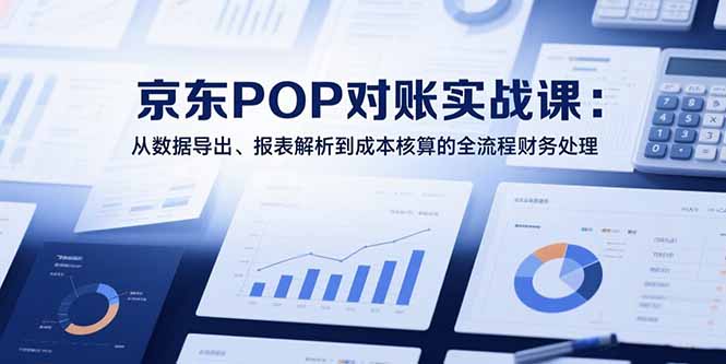 （15447期）2025京东POP对账实战课：从数据导出、报表解析到成本核算的全流程财务处理瀚萌资源网-网赚网-网赚项目网-虚拟资源网-国学资源网-易学资源网-本站有全网最新网赚项目-易学课程资源-中医课程资源的在线下载网站！瀚萌资源网