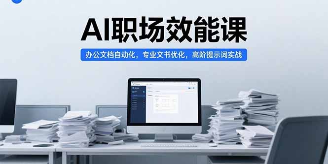 （15371期）AI职场效能课，办公文档自动化，专业文书优化，高阶提示词实战瀚萌资源网-网赚网-网赚项目网-虚拟资源网-国学资源网-易学资源网-本站有全网最新网赚项目-易学课程资源-中医课程资源的在线下载网站！瀚萌资源网