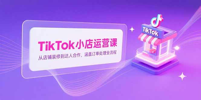 （15290期）TikTok小店运营课，从店铺装修到达人合作，涵盖订单处理全流程瀚萌资源网-网赚网-网赚项目网-虚拟资源网-国学资源网-易学资源网-本站有全网最新网赚项目-易学课程资源-中医课程资源的在线下载网站！瀚萌资源网