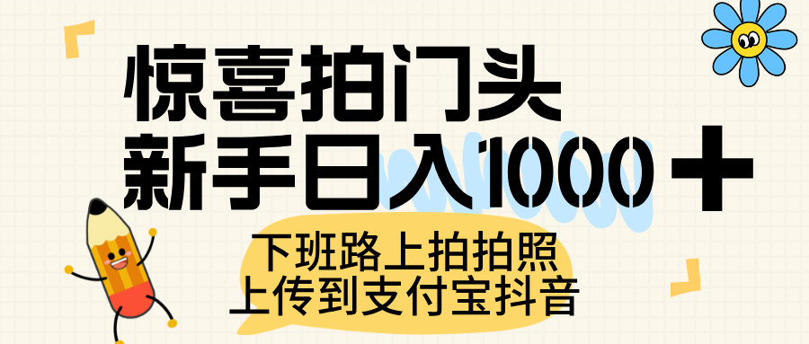 惊喜拍门头，上传到支付宝和抖音新手日入 1000+，下班路上拍拍照片瀚萌资源网-网赚网-网赚项目网-虚拟资源网-国学资源网-易学资源网-本站有全网最新网赚项目-易学课程资源-中医课程资源的在线下载网站！瀚萌资源网