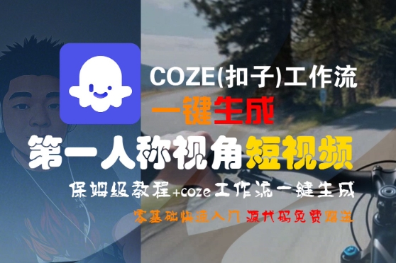 COZE(扣子)工作流一键生成第一人称视角短视频，保姆级教程，零基础快速入门瀚萌资源网-网赚网-网赚项目网-虚拟资源网-国学资源网-易学资源网-本站有全网最新网赚项目-易学课程资源-中医课程资源的在线下载网站！瀚萌资源网