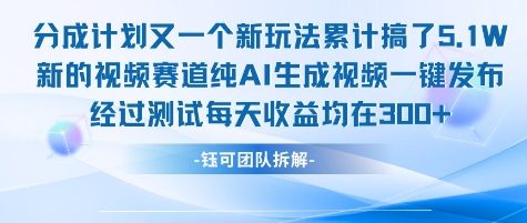 不剪辑不露脸 分成计划新玩法，实测每天收益在3张+左右 新的视频赛道纯AI生成视频瀚萌资源网-网赚网-网赚项目网-虚拟资源网-国学资源网-易学资源网-本站有全网最新网赚项目-易学课程资源-中医课程资源的在线下载网站！瀚萌资源网