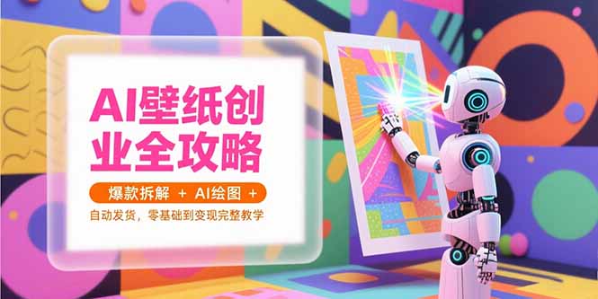（15312期）AI壁纸创业全攻略，爆款拆解+AI绘图+自动发货，零基础到变现完整教学瀚萌资源网-网赚网-网赚项目网-虚拟资源网-国学资源网-易学资源网-本站有全网最新网赚项目-易学课程资源-中医课程资源的在线下载网站！瀚萌资源网