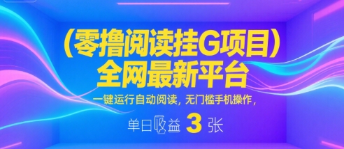 零撸阅读挂G项目，全网最新平台，一键运行自动阅读，无门槛手机操作，单日收益3张【揭秘】瀚萌资源网-网赚网-网赚项目网-虚拟资源网-国学资源网-易学资源网-本站有全网最新网赚项目-易学课程资源-中医课程资源的在线下载网站！瀚萌资源网