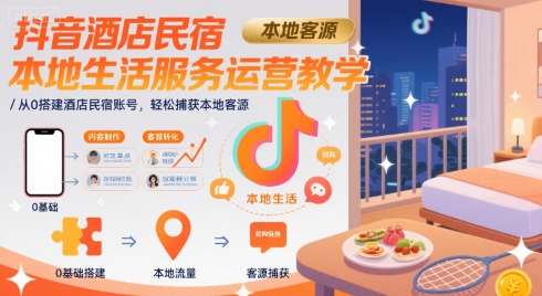 抖音酒店民宿本地生活服务运营教学，从0搭建酒店民宿账号，轻松捕获本地客源瀚萌资源网-网赚网-网赚项目网-虚拟资源网-国学资源网-易学资源网-本站有全网最新网赚项目-易学课程资源-中医课程资源的在线下载网站！瀚萌资源网