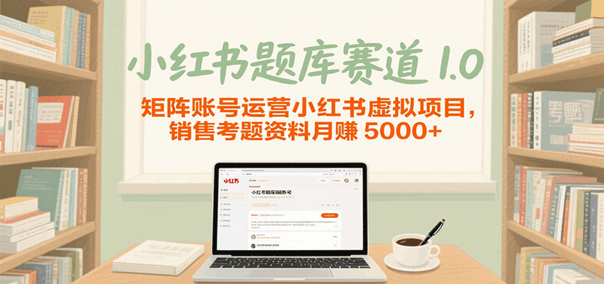 小红书题库赛道1.0，矩阵账号运营小红书虚拟项目，销售行业资格证考题资料月赚5000+瀚萌资源网-网赚网-网赚项目网-虚拟资源网-国学资源网-易学资源网-本站有全网最新网赚项目-易学课程资源-中医课程资源的在线下载网站！瀚萌资源网