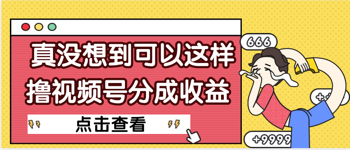 【天呐】真是没想到，视频号收益居然这么好赚瀚萌资源网-网赚网-网赚项目网-虚拟资源网-国学资源网-易学资源网-本站有全网最新网赚项目-易学课程资源-中医课程资源的在线下载网站！瀚萌资源网