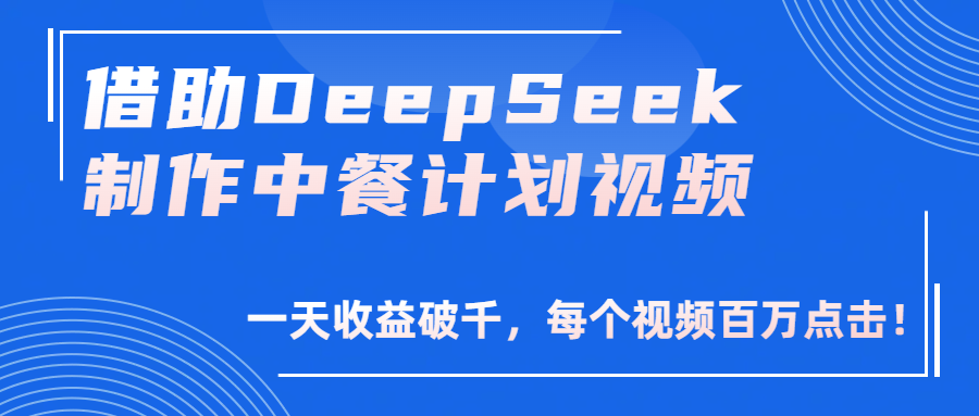 借助DeepSeek制作,中餐计划视频,一天收益破千,每个视频百万点击!瀚萌资源网-网赚网-网赚项目网-虚拟资源网-国学资源网-易学资源网-本站有全网最新网赚项目-易学课程资源-中医课程资源的在线下载网站!瀚萌资源网