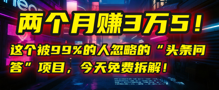 “头条问答”项目，今天免费拆解！两个月赚3万5！这个被99%的人忽略的瀚萌资源网-网赚网-网赚项目网-虚拟资源网-国学资源网-易学资源网-本站有全网最新网赚项目-易学课程资源-中医课程资源的在线下载网站！瀚萌资源网