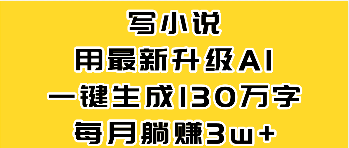 最新AI一键生成原创小说，一分钟能写130+字，每月睡后收益3W+瀚萌资源网-网赚网-网赚项目网-虚拟资源网-国学资源网-易学资源网-本站有全网最新网赚项目-易学课程资源-中医课程资源的在线下载网站！瀚萌资源网