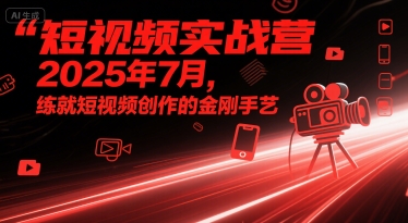 短视频实战营2025年7月，练就短视频创作的金刚手艺瀚萌资源网-网赚网-网赚项目网-虚拟资源网-国学资源网-易学资源网-本站有全网最新网赚项目-易学课程资源-中医课程资源的在线下载网站！瀚萌资源网
