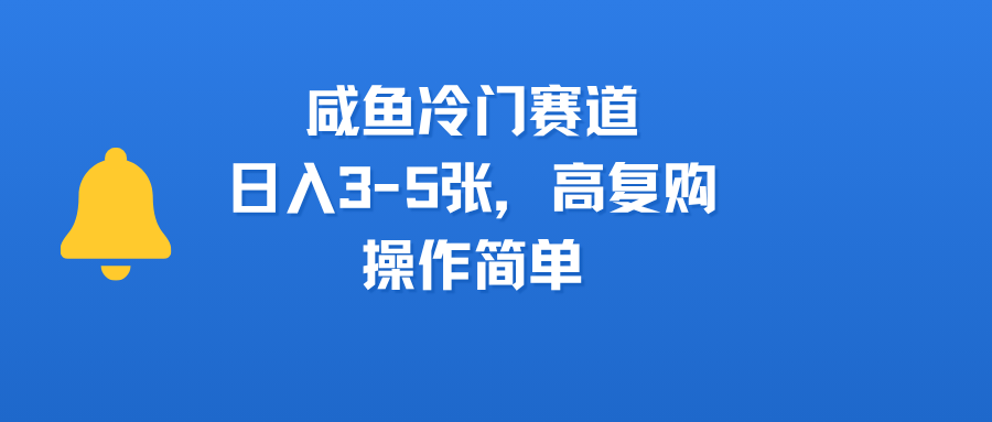 咸鱼冷门赛道，日入3-5张，高复购，操作简单瀚萌资源网-网赚网-网赚项目网-虚拟资源网-国学资源网-易学资源网-本站有全网最新网赚项目-易学课程资源-中医课程资源的在线下载网站！瀚萌资源网