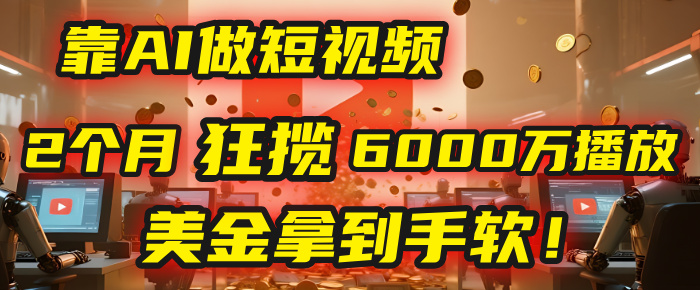 4000小时播放才能赚钱？别傻了！他靠AI做短视频，2个月狂揽6000万播放，美金拿到手软！瀚萌资源网-网赚网-网赚项目网-虚拟资源网-国学资源网-易学资源网-本站有全网最新网赚项目-易学课程资源-中医课程资源的在线下载网站！瀚萌资源网