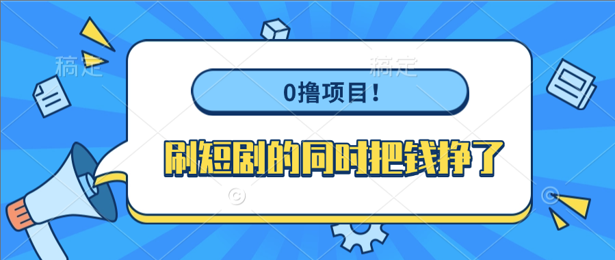 0撸项目！刷短剧的同时把钱挣了瀚萌资源网-网赚网-网赚项目网-虚拟资源网-国学资源网-易学资源网-本站有全网最新网赚项目-易学课程资源-中医课程资源的在线下载网站！瀚萌资源网