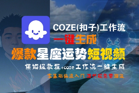 COZE(扣子)工作流一键生成爆款星座运势短视频，保姆级教程，零基础快速入门瀚萌资源网-网赚网-网赚项目网-虚拟资源网-国学资源网-易学资源网-本站有全网最新网赚项目-易学课程资源-中医课程资源的在线下载网站！瀚萌资源网