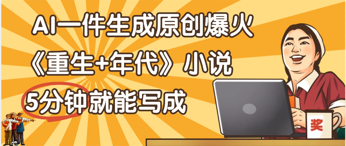天呐！现在爆火的《重生+年代》类型的小说，现在用这个AI软件就可以一键生成原创小说了瀚萌资源网-网赚网-网赚项目网-虚拟资源网-国学资源网-易学资源网-本站有全网最新网赚项目-易学课程资源-中医课程资源的在线下载网站！瀚萌资源网