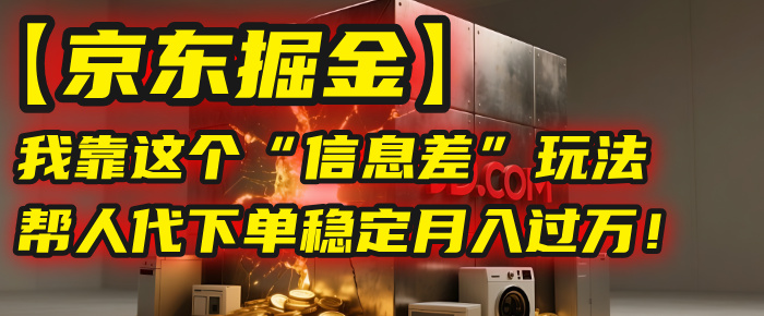 【京东掘金】我靠这个“信息差”玩法,帮人代下单,稳定月入过万!瀚萌资源网-网赚网-网赚项目网-虚拟资源网-国学资源网-易学资源网-本站有全网最新网赚项目-易学课程资源-中医课程资源的在线下载网站!瀚萌资源网