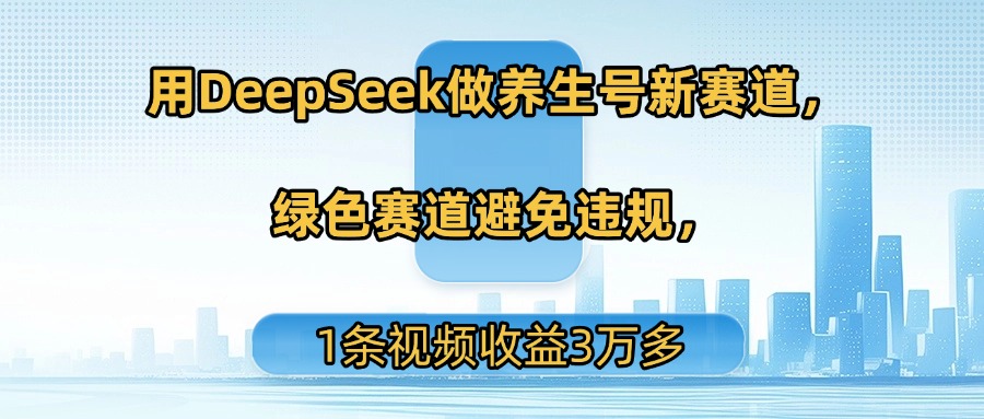 用DeepSeek做养生号新赛道，绿色赛道避免违规，1条视频收益3万多瀚萌资源网-网赚网-网赚项目网-虚拟资源网-国学资源网-易学资源网-本站有全网最新网赚项目-易学课程资源-中医课程资源的在线下载网站！瀚萌资源网