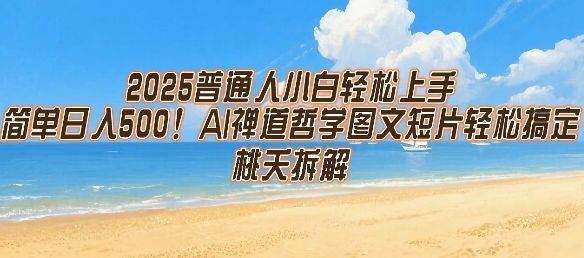 2025普通人小白轻松上手，简单日入5张，AI禅道哲学图文短片轻松搞定瀚萌资源网-网赚网-网赚项目网-虚拟资源网-国学资源网-易学资源网-本站有全网最新网赚项目-易学课程资源-中医课程资源的在线下载网站！瀚萌资源网