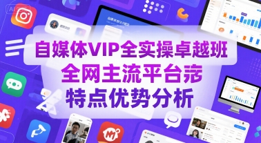 自媒体VIP全实操卓越班，全网主流平台特点优势分析瀚萌资源网-网赚网-网赚项目网-虚拟资源网-国学资源网-易学资源网-本站有全网最新网赚项目-易学课程资源-中医课程资源的在线下载网站！瀚萌资源网