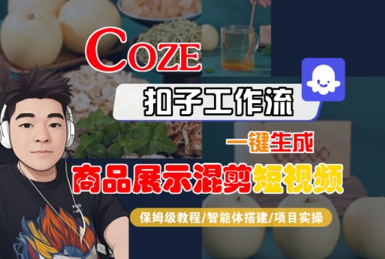 Coze扣子工作流一键生成商品展示混剪短视频，保姆级教程-智能体搭建-项目实操瀚萌资源网-网赚网-网赚项目网-虚拟资源网-国学资源网-易学资源网-本站有全网最新网赚项目-易学课程资源-中医课程资源的在线下载网站！瀚萌资源网