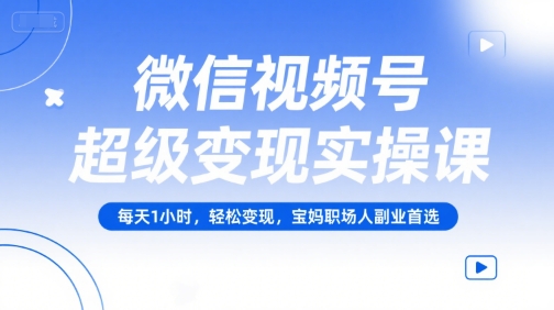 微信视频号超级变现实操课，每天1小时，轻松变现，宝妈职场人副业首选瀚萌资源网-网赚网-网赚项目网-虚拟资源网-国学资源网-易学资源网-本站有全网最新网赚项目-易学课程资源-中医课程资源的在线下载网站！瀚萌资源网