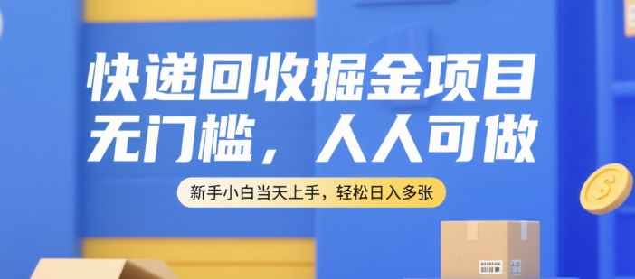 快递回收掘金项目，无门槛，人人可做，新手小白当天上手，轻松日入多张【揭秘】瀚萌资源网-网赚网-网赚项目网-虚拟资源网-国学资源网-易学资源网-本站有全网最新网赚项目-易学课程资源-中医课程资源的在线下载网站！瀚萌资源网