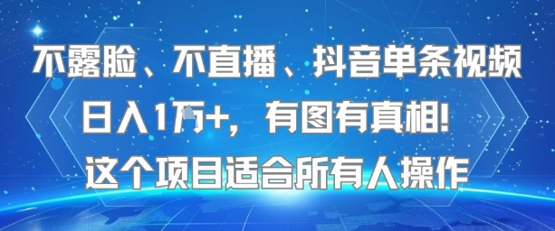 不露脸、不直播、抖音单条视频日入1W+，有图有真相！这个项目适合所有人操作瀚萌资源网-网赚网-网赚项目网-虚拟资源网-国学资源网-易学资源网-本站有全网最新网赚项目-易学课程资源-中医课程资源的在线下载网站！瀚萌资源网