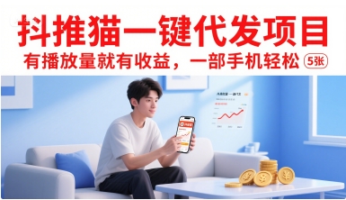 抖推猫一键代发项目，有播放量就有收益，一部手机轻松5张瀚萌资源网-网赚网-网赚项目网-虚拟资源网-国学资源网-易学资源网-本站有全网最新网赚项目-易学课程资源-中医课程资源的在线下载网站！瀚萌资源网