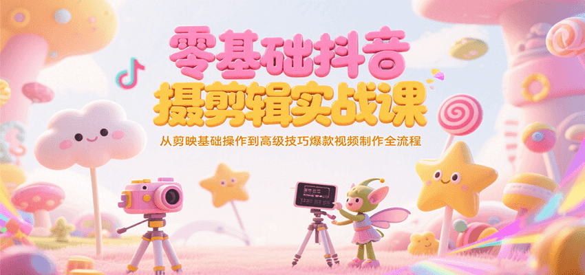 零基础抖音短视频拍摄剪辑实战课，从剪映基础操作到高级技巧爆款视频制作全流程瀚萌资源网-网赚网-网赚项目网-虚拟资源网-国学资源网-易学资源网-本站有全网最新网赚项目-易学课程资源-中医课程资源的在线下载网站！瀚萌资源网