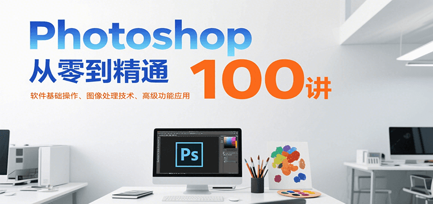 Photoshop从零到精通100讲：软件基础操作、图像处理技术、高级功能应用瀚萌资源网-网赚网-网赚项目网-虚拟资源网-国学资源网-易学资源网-本站有全网最新网赚项目-易学课程资源-中医课程资源的在线下载网站！瀚萌资源网