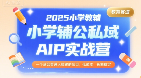 2025小学教辅公私域AIP实战营，一个适合普通人搞钱的项目，低成本，长期稳定瀚萌资源网-网赚网-网赚项目网-虚拟资源网-国学资源网-易学资源网-本站有全网最新网赚项目-易学课程资源-中医课程资源的在线下载网站！瀚萌资源网