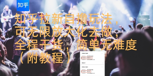 知乎拉新自撸玩法，可无限放大化去做，全程干货，简单无难度(附教程)瀚萌资源网-网赚网-网赚项目网-虚拟资源网-国学资源网-易学资源网-本站有全网最新网赚项目-易学课程资源-中医课程资源的在线下载网站！瀚萌资源网