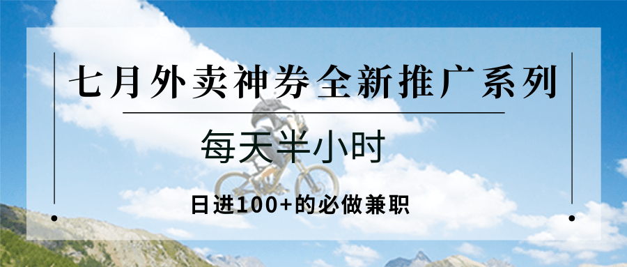 七月外卖神券全新推广系列；每天半小时，日进100+的必做兼职瀚萌资源网-网赚网-网赚项目网-虚拟资源网-国学资源网-易学资源网-本站有全网最新网赚项目-易学课程资源-中医课程资源的在线下载网站！瀚萌资源网