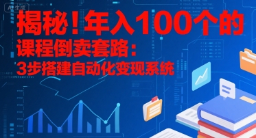 揭秘！年入100个的课程倒卖套路：3 步搭建自动化变现系统瀚萌资源网-网赚网-网赚项目网-虚拟资源网-国学资源网-易学资源网-本站有全网最新网赚项目-易学课程资源-中医课程资源的在线下载网站！瀚萌资源网