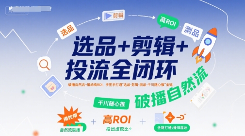 选品+剪辑+投流全闭环，破播自然流+撬动高ROI，手把手打通“选品-剪辑-测品-千川随心推”全链瀚萌资源网-网赚网-网赚项目网-虚拟资源网-国学资源网-易学资源网-本站有全网最新网赚项目-易学课程资源-中医课程资源的在线下载网站！瀚萌资源网