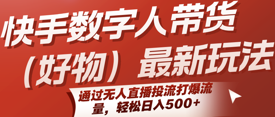 快手数字人带货（好物）最新玩法，通过无人直播投流打爆流量，轻松日入500+瀚萌资源网-网赚网-网赚项目网-虚拟资源网-国学资源网-易学资源网-本站有全网最新网赚项目-易学课程资源-中医课程资源的在线下载网站！瀚萌资源网