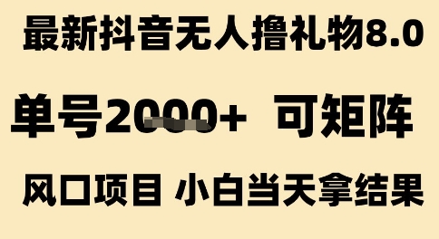 最新抖音无人撸礼物8.0，单号2k+，可矩阵风口项目，小白当天拿结果【揭秘】瀚萌资源网-网赚网-网赚项目网-虚拟资源网-国学资源网-易学资源网-本站有全网最新网赚项目-易学课程资源-中医课程资源的在线下载网站！瀚萌资源网