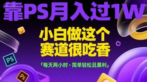 靠PS月入过1W，小白做这个赛道很吃香，每天两小时，简单轻松且暴利【揭秘】瀚萌资源网-网赚网-网赚项目网-虚拟资源网-国学资源网-易学资源网-本站有全网最新网赚项目-易学课程资源-中医课程资源的在线下载网站！瀚萌资源网