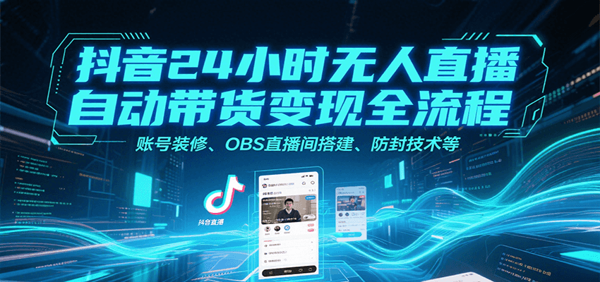 抖音24小时无人直播自动带货变现全流程，账号装修、OBS直播间搭建、防封技术等瀚萌资源网-网赚网-网赚项目网-虚拟资源网-国学资源网-易学资源网-本站有全网最新网赚项目-易学课程资源-中医课程资源的在线下载网站！瀚萌资源网