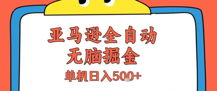 亚马逊全自动无脑掘金，无需人工，单机日入5张+【揭秘】瀚萌资源网-网赚网-网赚项目网-虚拟资源网-国学资源网-易学资源网-本站有全网最新网赚项目-易学课程资源-中医课程资源的在线下载网站！瀚萌资源网