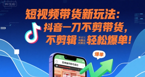 短视频带货新玩法：抖音一刀不剪带货，不剪辑，纯搬运，新手也能轻松爆单!瀚萌资源网-网赚网-网赚项目网-虚拟资源网-国学资源网-易学资源网-本站有全网最新网赚项目-易学课程资源-中医课程资源的在线下载网站！瀚萌资源网