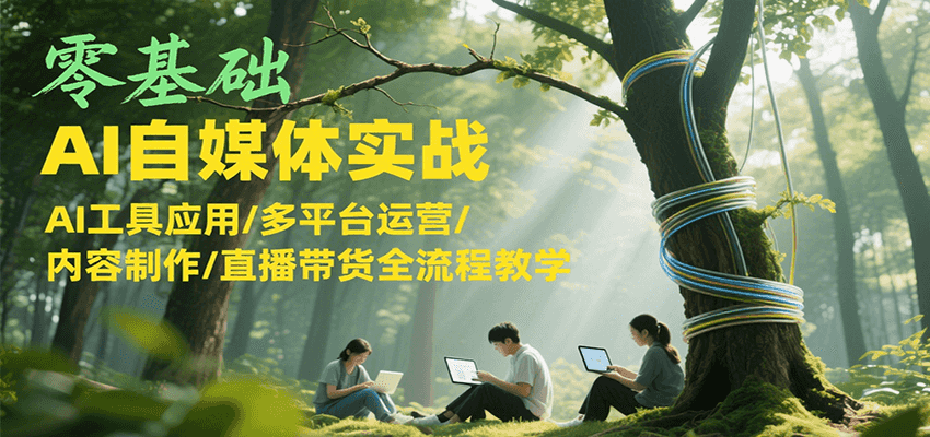 零基础AI自媒体实战，AI工具应用/多平台运营/内容制作/直播带货全流程教学瀚萌资源网-网赚网-网赚项目网-虚拟资源网-国学资源网-易学资源网-本站有全网最新网赚项目-易学课程资源-中医课程资源的在线下载网站！瀚萌资源网