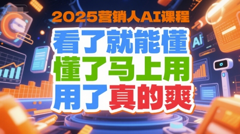 2025营销人AI课程，看了就能懂，懂了马上用，用了真的爽瀚萌资源网-网赚网-网赚项目网-虚拟资源网-国学资源网-易学资源网-本站有全网最新网赚项目-易学课程资源-中医课程资源的在线下载网站！瀚萌资源网