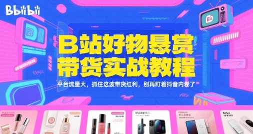 B站好物悬赏带货实战教程，平台流量大，抓住这波带货红利，别再盯着抖音内卷了瀚萌资源网-网赚网-网赚项目网-虚拟资源网-国学资源网-易学资源网-本站有全网最新网赚项目-易学课程资源-中医课程资源的在线下载网站！瀚萌资源网