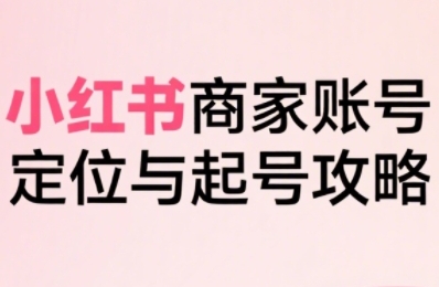 小红书电商全链路实战从定位到爆单，系统拆解小红书商家起号全流程瀚萌资源网-网赚网-网赚项目网-虚拟资源网-国学资源网-易学资源网-本站有全网最新网赚项目-易学课程资源-中医课程资源的在线下载网站！瀚萌资源网