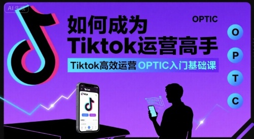 如何成为Tiktok运营高手，Tiktok高效运营OPTIC入门基础课瀚萌资源网-网赚网-网赚项目网-虚拟资源网-国学资源网-易学资源网-本站有全网最新网赚项目-易学课程资源-中医课程资源的在线下载网站！瀚萌资源网