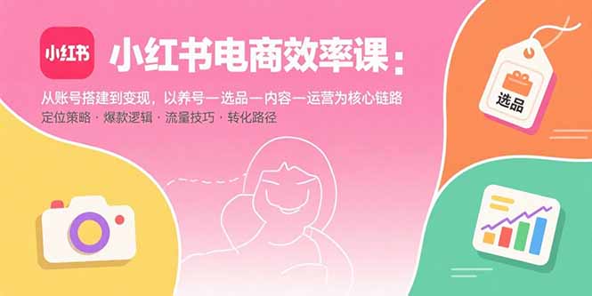 （15838期）小红书电商效率课：从账号搭建到变现，以养号-选品-内容-运营为核心链路瀚萌资源网-网赚网-网赚项目网-虚拟资源网-国学资源网-易学资源网-本站有全网最新网赚项目-易学课程资源-中医课程资源的在线下载网站！瀚萌资源网