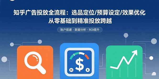 （15774期）知乎广告投放全流程：选品定位/预算设定/效果优化 从零基础到精准投放跨越瀚萌资源网-网赚网-网赚项目网-虚拟资源网-国学资源网-易学资源网-本站有全网最新网赚项目-易学课程资源-中医课程资源的在线下载网站！瀚萌资源网